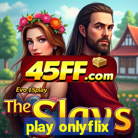 play onlyflix